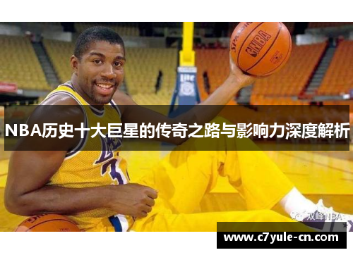 NBA历史十大巨星的传奇之路与影响力深度解析