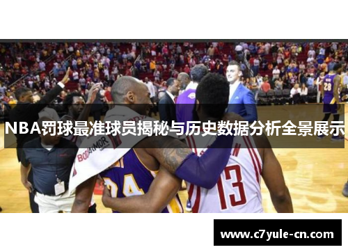 NBA罚球最准球员揭秘与历史数据分析全景展示