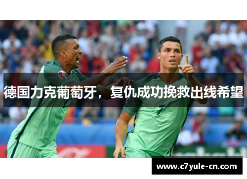 德国力克葡萄牙，复仇成功挽救出线希望